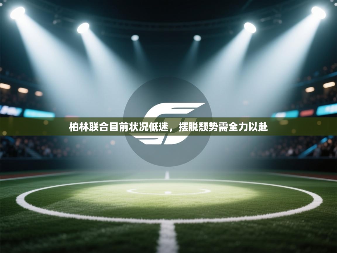 开云体育app安装-柏林联合目前状况低迷,摆脱颓势需全力以赴