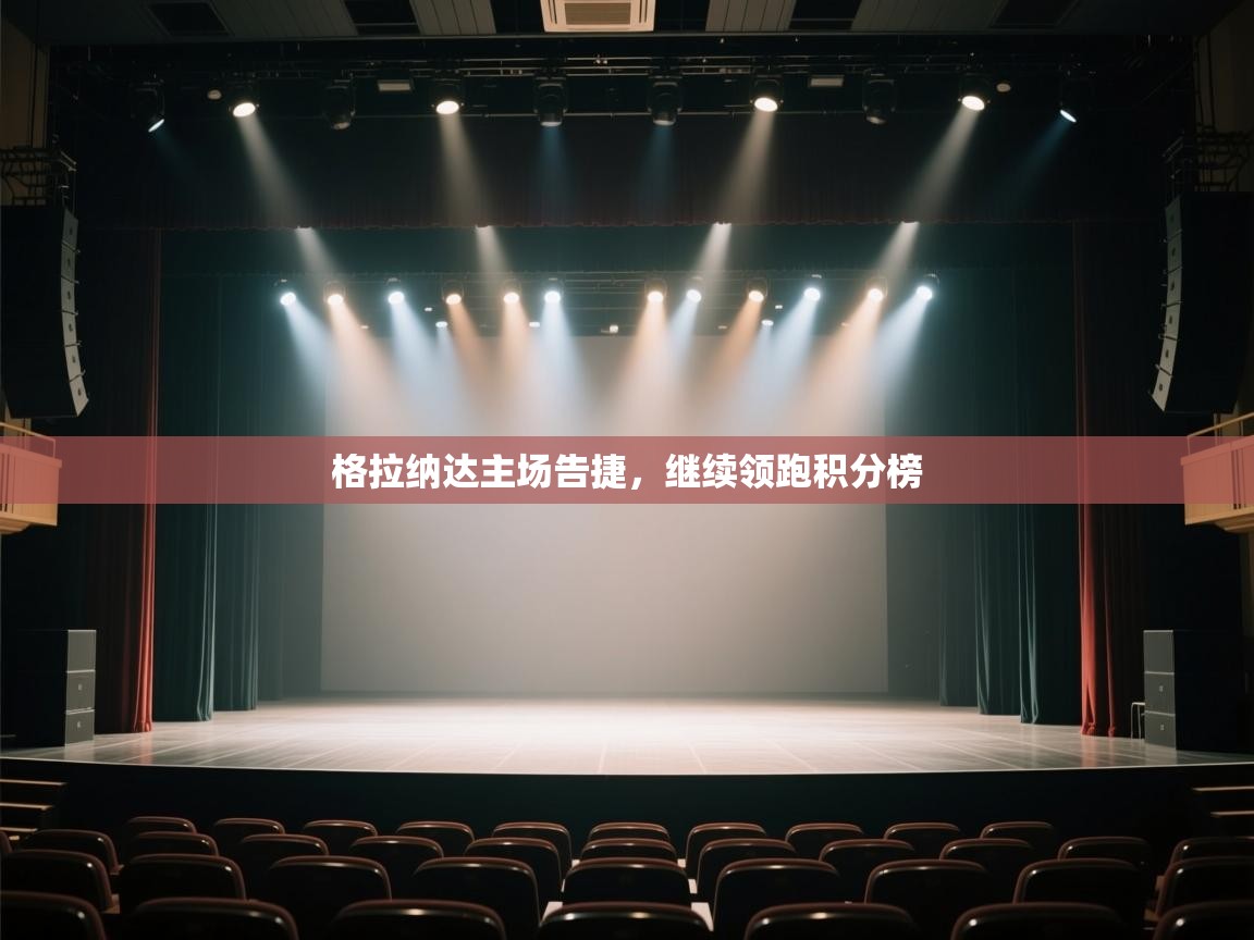 开云体育账号申诉通道-格拉纳达主场告捷,继续领跑积分榜 第4张