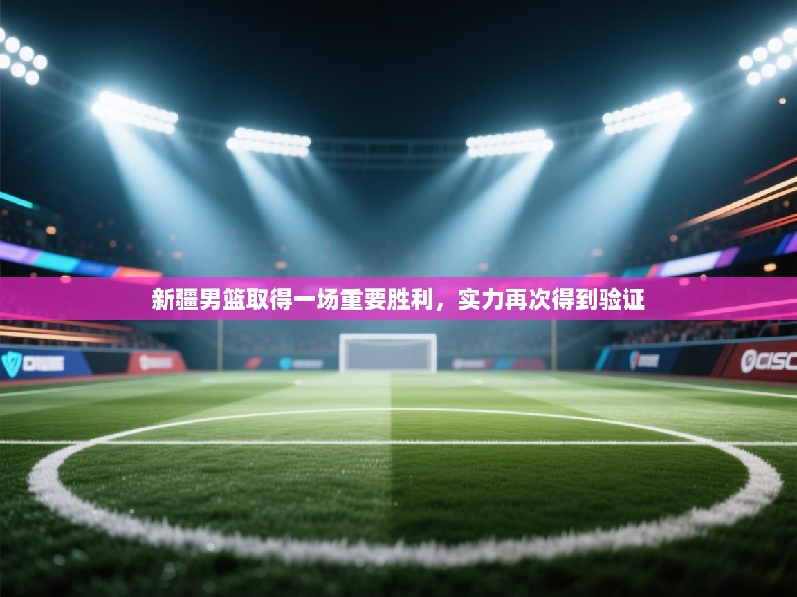 开云体育赛程表查询-新疆男篮取得一场重要胜利,实力再次得到验证 第1张