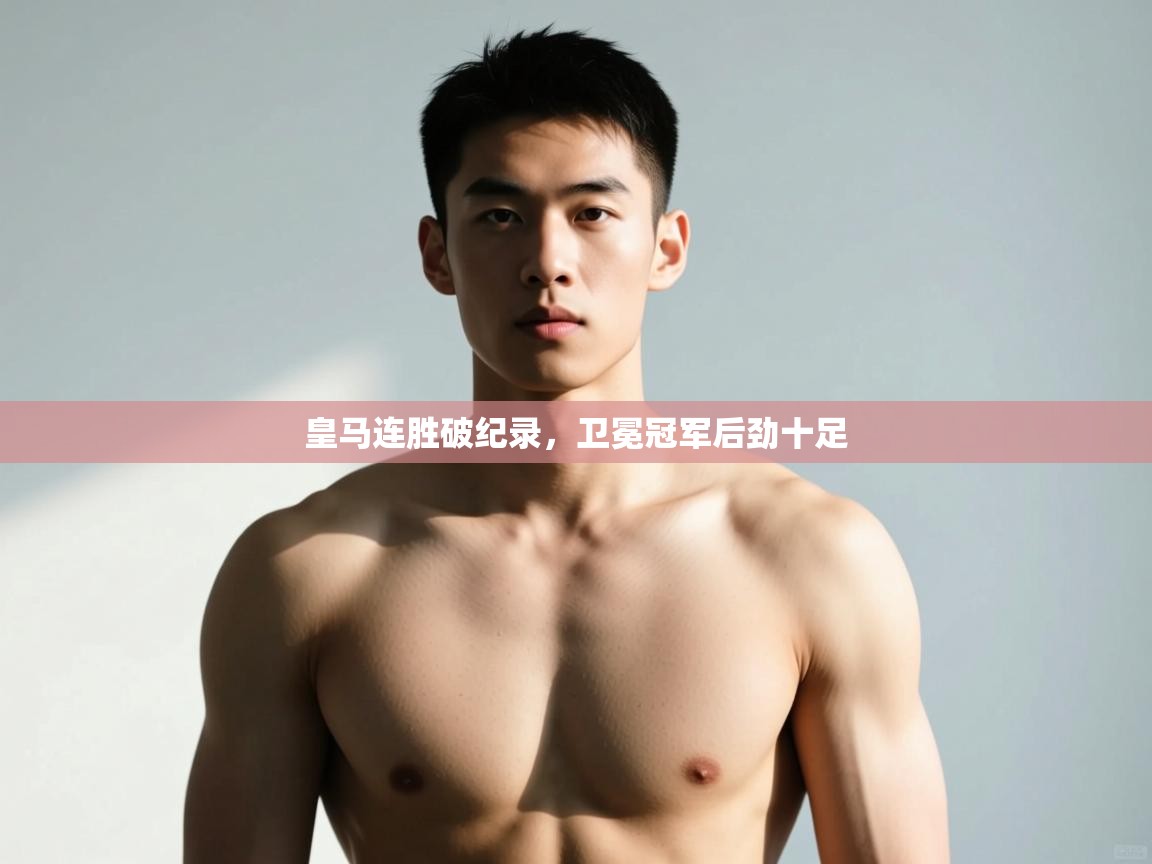 开云体育夜间模式开启-皇马连胜破纪录，卫冕冠军后劲十足