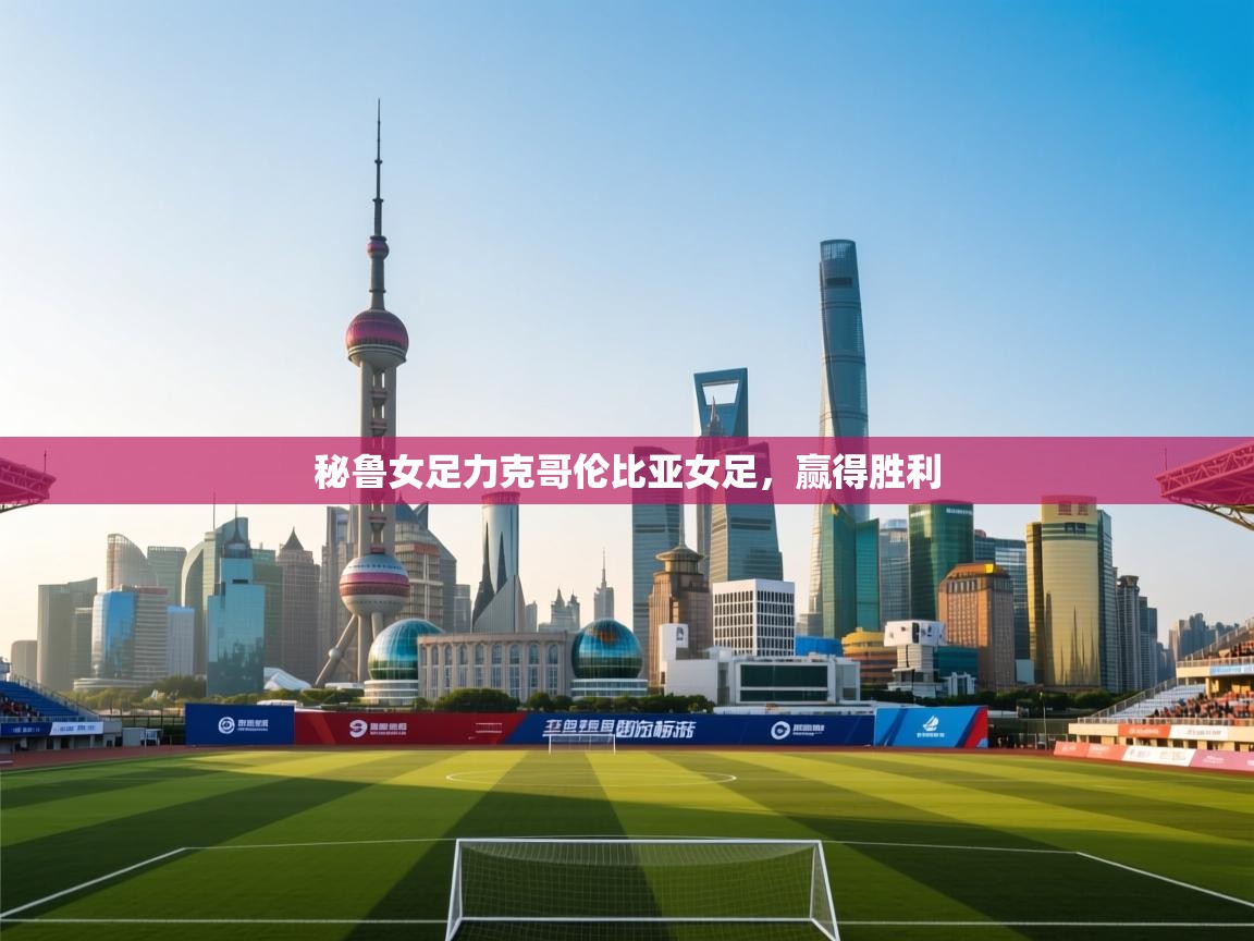 开云体育app下载链接-秘鲁女足力克哥伦比亚女足,赢得胜利 第1张