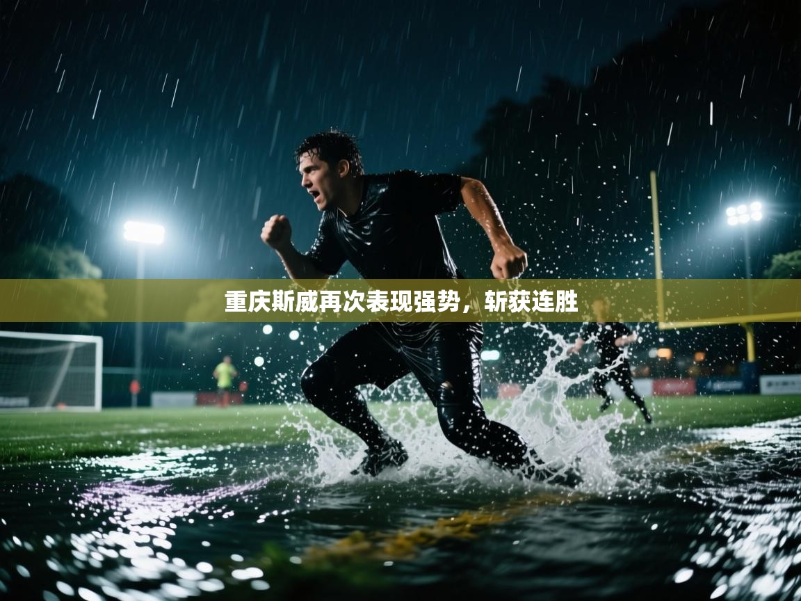 开云体育联赛专题页-重庆斯威再次表现强势，斩获连胜  第2张