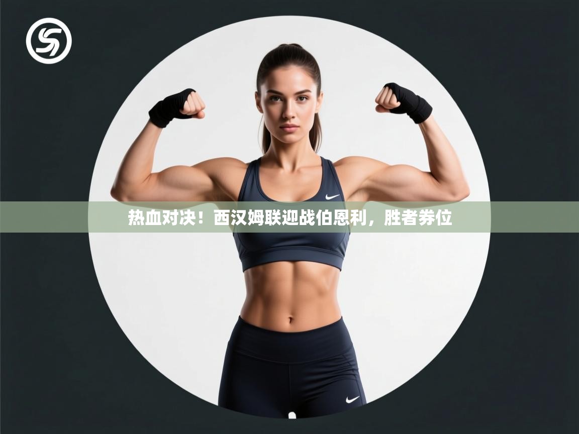 开云体育在线网址-热血对决!西汉姆联迎战伯恩利,胜者券位 第3张