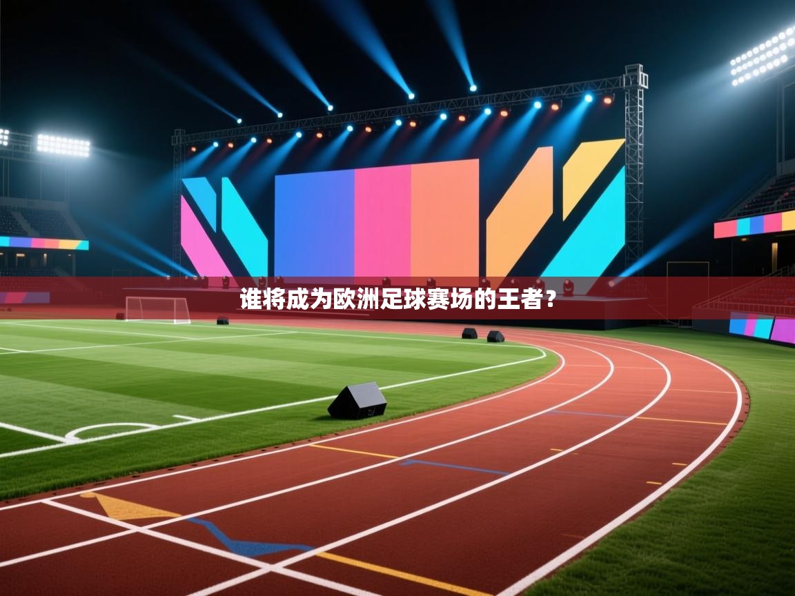 开云体育修改登录密码-谁将成为欧洲足球赛场的王者？  第4张