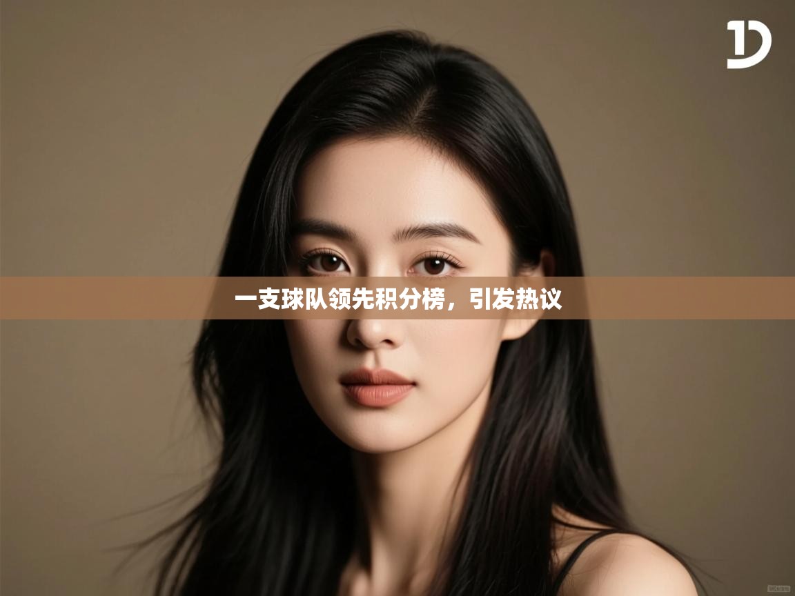 开云体育数据中心统计-一支球队领先积分榜,引发热议 第2张