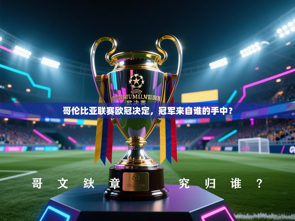 开云体育入口网址-哥伦比亚联赛欧冠决定，冠军来自谁的手中？  第3张