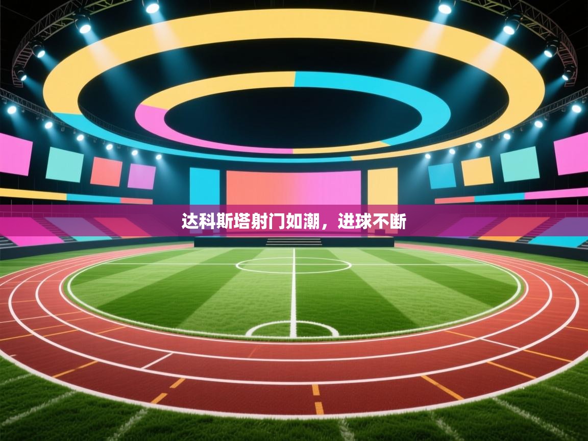 开云体育注册下载-达科斯塔射门如潮，进球不断  第2张