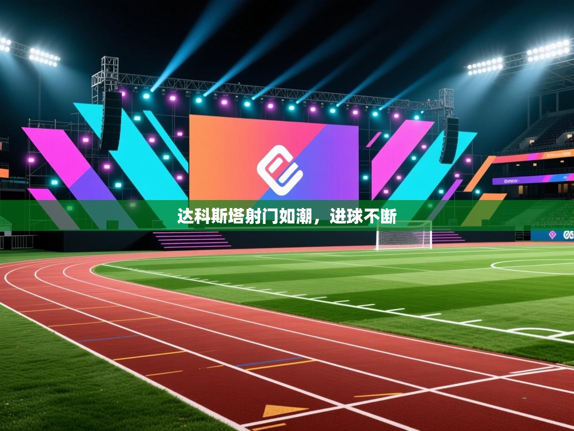 开云体育注册下载-达科斯塔射门如潮，进球不断  第4张