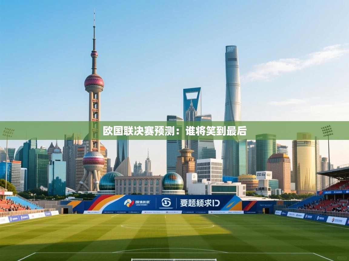 开云体育赛事比分直播-欧国联决赛预测：谁将笑到最后