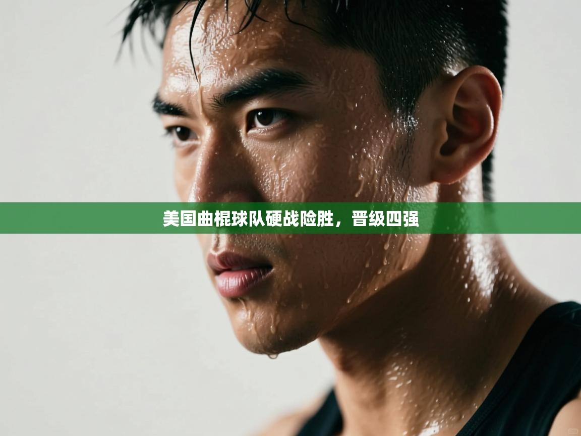 开云体育app-美国曲棍球队硬战险胜，晋级四强