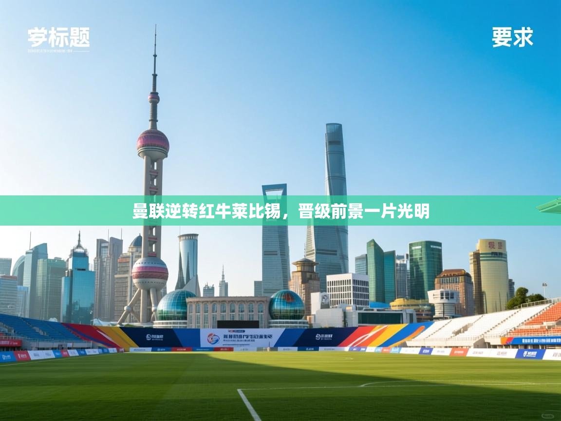 开云体育登录入口-曼联逆转红牛莱比锡，晋级前景一片光明  第1张