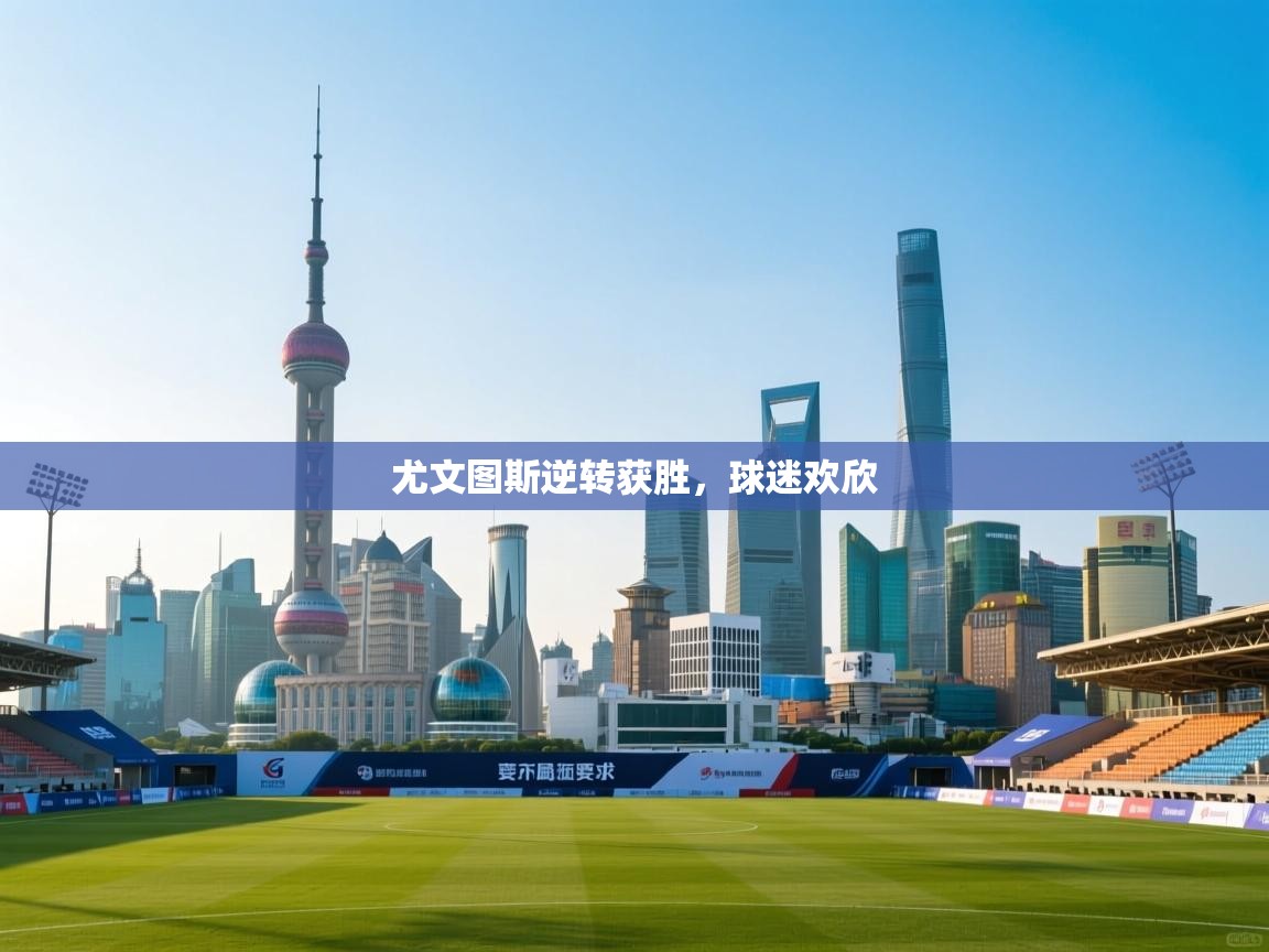 开云体育app下载链接-尤文图斯逆转获胜，球迷欢欣  第2张