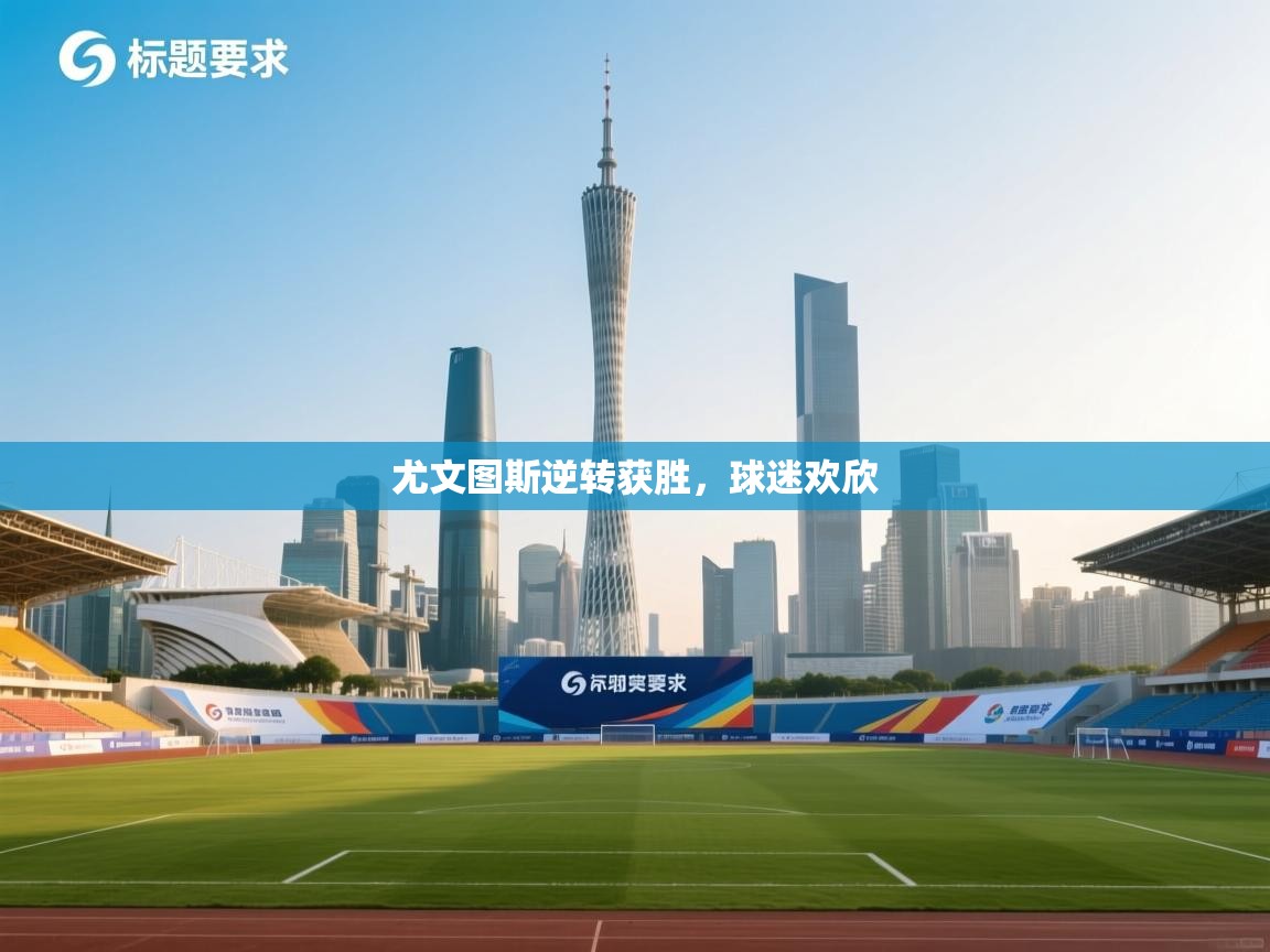 开云体育app下载链接-尤文图斯逆转获胜，球迷欢欣  第1张