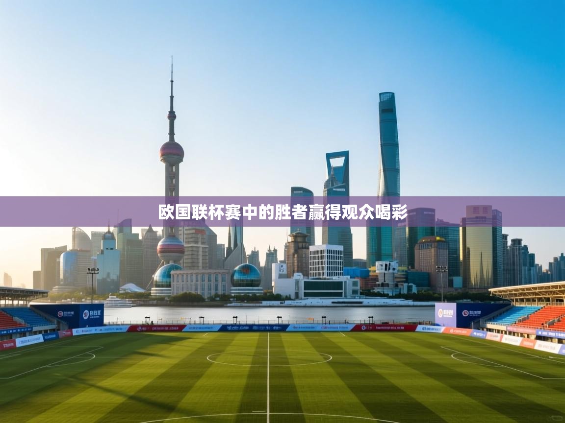 开云体育推送通知设置-欧国联杯赛中的胜者赢得观众喝彩  第3张