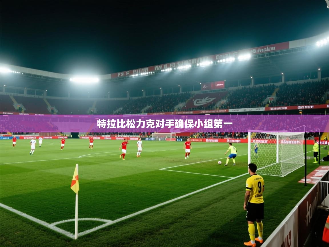 开云·体育app中国官方网站-特拉比松力克对手确保小组第一  第1张