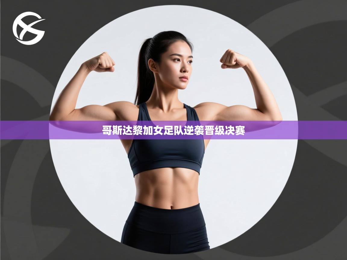 kaiyun体育入口-哥斯达黎加女足队逆袭晋级决赛  第2张