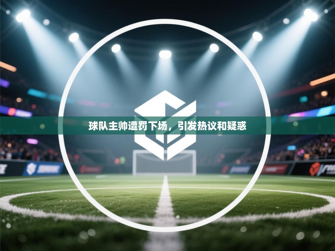 云开体育官方网站登录-球队主帅遭罚下场，引发热议和疑惑  第2张